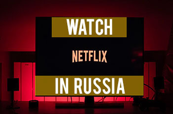 How to Watch American Netflix in Russia