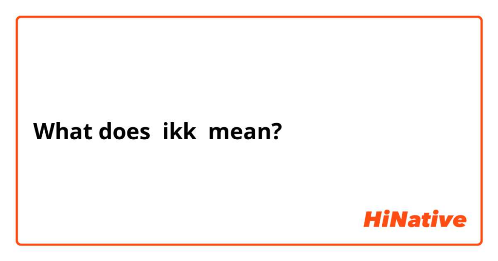 What does ikk mean from a girl?